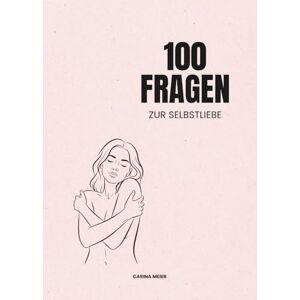 Meier, Carina 100 Fragen zu Selbstliebe: Ein tieferes Verständnis deines inneren Ichs Stärke deine Beziehung zu dir selbst, entdecke deinen Wert und lebe authentisch (100 Fragen von Carina Meier) Meier, Carina 100 Fragen zu Selbstliebe: Ein tieferes Verständnis deines inneren Ichs Stärke deine Beziehung zu dir selbst, entdecke deinen Wert und lebe authentisch (100 Fragen von Carina Meier)