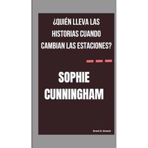 G. Greech, Grant SOPHIE CUNNINGHAM: ¿QUIÉN LLEVA LAS HISTORIAS CUANDO CAMBIAN LAS ESTACIONES? G. Greech, Grant SOPHIE CUNNINGHAM: ¿QUIÉN LLEVA LAS HISTORIAS CUANDO CAMBIAN LAS ESTACIONES?
