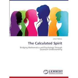 Noldus, Johan The Calculated Spirit: Bridging Mathematics and Psychology Through Quantum Understanding Noldus, Johan The Calculated Spirit: Bridging Mathematics and Psychology Through Quantum Understanding