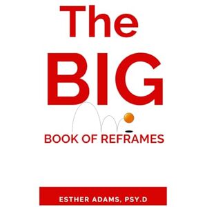 Adams Psy.D, Esther The Big Book of Reframes Adams Psy.D, Esther The Big Book of Reframes