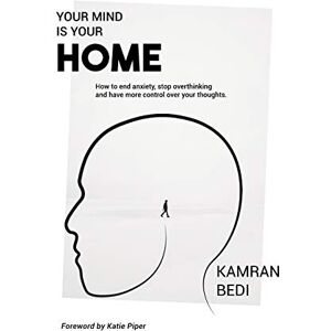Bedi, Kamran Your Mind Is Your Home: How to end anxiety, stop overthinking and have more control over your thoughts. Bedi, Kamran Your Mind Is Your Home: How to end anxiety, stop overthinking and have more control over your thoughts.