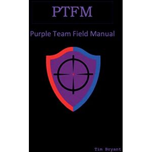 Bryant, Tim PTFM: Purple Team Field Manual Bryant, Tim PTFM: Purple Team Field Manual