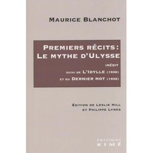 Blanchot, Maurice Premiers récits: le Mythe d’Ulysse: suivi de L’Idylle (1936) et du Dernier Mot (1935) Blanchot, Maurice Premiers récits: le Mythe d’Ulysse: suivi de L’Idylle (1936) et du Dernier Mot (1935)