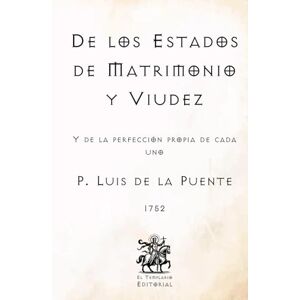 de la Puente, P. Luis De los Estados de Matrimonio y Viudez: Y de la perfección propia de cada uno (Facsímil de 1752) (Clásicos Católicos de El Templario Editorial) de la Puente, P. Luis De los Estados de Matrimonio y Viudez: Y de la perfección propia de cada uno (Facsímil de 1752) (Clásicos Católicos de El Templario Editorial)