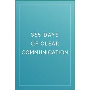 Winterfeld, Mara 365 Days of Clear Communication: One Daily Exercise for More Impact, Calm, and Connection Winterfeld, Mara 365 Days of Clear Communication: One Daily Exercise for More Impact, Calm, and Connection