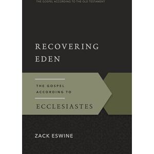 Zack W. Eswine Recovering Eden (Gospel According to the Old Testament): The Gospel According to Ecclesiastes Zack W. Eswine Recovering Eden (Gospel According to the Old Testament): The Gospel According to Ecclesiastes