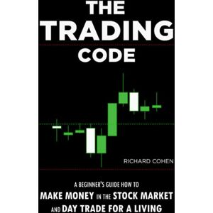 Cohen, Richard The Trading Code: A Beginner's Guide how to Make Money in the Stock Market and Day Trade for a Living Cohen, Richard The Trading Code: A Beginner's Guide how to Make Money in the Stock Market and Day Trade for a Living