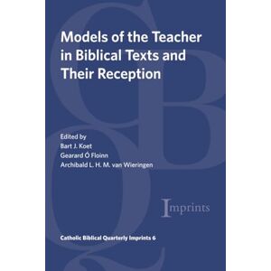 Models of the Teacher in Biblical Texts and Their Reception: 6 (Catholic Biblical Quarterly Imprints) Models of the Teacher in Biblical Texts and Their Reception: 6 (Catholic Biblical Quarterly Imprints)
