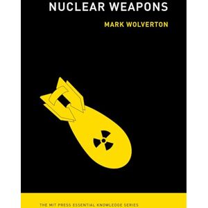 Wolverton, Mark Nuclear Weapons (MIT Press Essential Knowledge) Wolverton, Mark Nuclear Weapons (MIT Press Essential Knowledge)