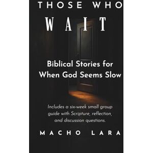 Lara, Macho Those Who Wait: Biblical Stories for When God Seems Slow Lara, Macho Those Who Wait: Biblical Stories for When God Seems Slow