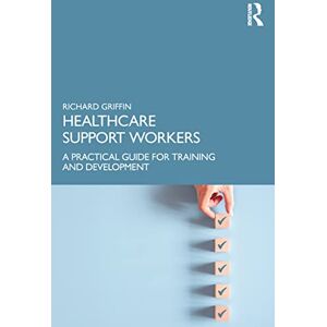 Griffin Healthcare Support Workers: A Practical Guide for Training and Development Griffin Healthcare Support Workers: A Practical Guide for Training and Development