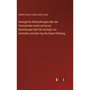 Darwin, Charles Geologische Beobachtungen über die Vulcanischen Inseln mit kurzen Bemerkungen über die Geologie von Australien und dem Cap der Guten Hoffnung Darwin, Charles Geologische Beobachtungen über die Vulcanischen Inseln mit kurzen Bemerkungen über die Geologie von Australien und dem Cap der Guten Hoffnung
