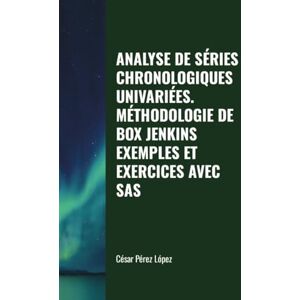 Perez ANALYSE DE SÉRIES CHRONOLOGIQUES UNIVARIÉES. MÉTHODOLOGIE DE BOX JENKINS. EXEMPLES ET EXERCICES AVEC SAS Perez ANALYSE DE SÉRIES CHRONOLOGIQUES UNIVARIÉES. MÉTHODOLOGIE DE BOX JENKINS. EXEMPLES ET EXERCICES AVEC SAS