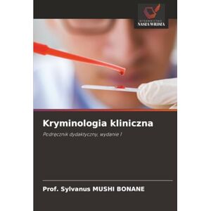 BONANE, Prof. Sylvanus MUSHI Kryminologia kliniczna: Podręcznik dydaktyczny, wydanie 1: Podr¿cznik dydaktyczny, wydanie 1 BONANE, Prof. Sylvanus MUSHI Kryminologia kliniczna: Podręcznik dydaktyczny, wydanie 1: Podr¿cznik dydaktyczny, wydanie 1