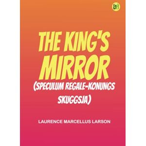 Laurence Marcellus Larson The King's Mirror (Speculum regale-Konungs skuggsja) Laurence Marcellus Larson The King's Mirror (Speculum regale-Konungs skuggsja)