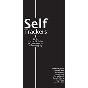 Villarroel, Morris Self trackers: Eight Personal Tales of Journeys in Life-logging Villarroel, Morris Self trackers: Eight Personal Tales of Journeys in Life-logging