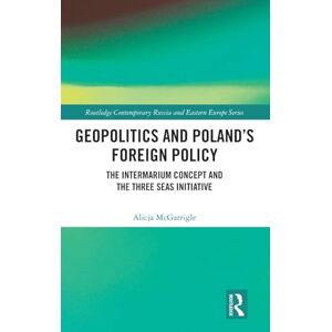 McGarrigle, Alicja Geopolitics and Poland's Foreign Policy: The Intermarium Concept and the Three Seas Initiative (Routledge Contemporary Russia and Eastern Europe Series) McGarrigle, Alicja Geopolitics and Poland's Foreign Policy: The Intermarium Concept and the Three Seas Initiative (Routledge Contemporary Russia and Eastern Europe Series)