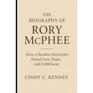 Kenney, Cindy C The Biography of Rory McPhee: How a Humble Hairstylist Found Love, Fame, and Fulfillment Kenney, Cindy C The Biography of Rory McPhee: How a Humble Hairstylist Found Love, Fame, and Fulfillment