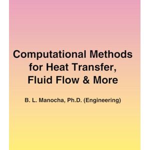 Manocha, Dr. Bansi Lal Computational Methods for Heat Transfer, Fluid Flow and More Manocha, Dr. Bansi Lal Computational Methods for Heat Transfer, Fluid Flow and More