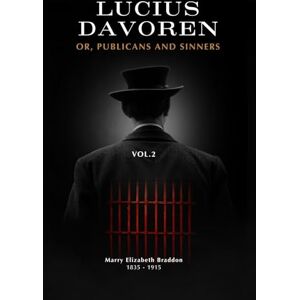 Elizabeth Braddon, Marry Lucius Davoren (Illustrated): Or, Publicans and sinners Volume 2 (of 3) Elizabeth Braddon, Marry Lucius Davoren (Illustrated): Or, Publicans and sinners Volume 2 (of 3)