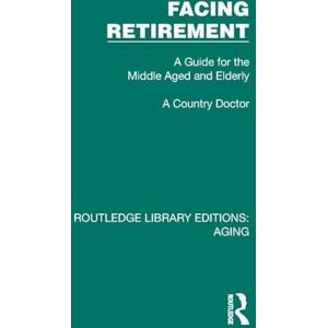 Country Doctor, A Facing Retirement: A Guide for the Middle Aged and Elderly (Routledge Library Editions: Aging) Country Doctor, A Facing Retirement: A Guide for the Middle Aged and Elderly (Routledge Library Editions: Aging)