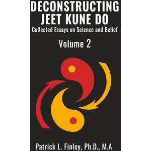 Finley, Patrick L Deconstructing Jeet Kune Do: Collected Essays on Science and Belief Finley, Patrick L Deconstructing Jeet Kune Do: Collected Essays on Science and Belief