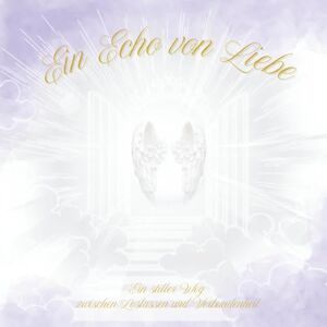 Wendel, Frau Nicole Ein Echo von Liebe: Ein stiller Weg zwischen Loslassen und Verbundenheit (Colorful Silence) Wendel, Frau Nicole Ein Echo von Liebe: Ein stiller Weg zwischen Loslassen und Verbundenheit (Colorful Silence)