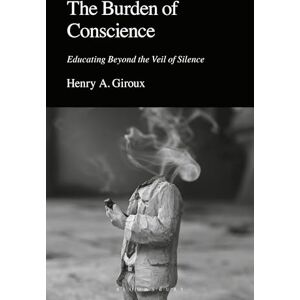 Henry A. Giroux The Burden of Conscience: Educating Beyond the Veil of Silence Henry A. Giroux The Burden of Conscience: Educating Beyond the Veil of Silence