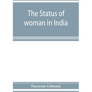 Gidumal, Dayaram The status of woman in India; or, A hand-book for Hindu social reformers Gidumal, Dayaram The status of woman in India; or, A hand-book for Hindu social reformers