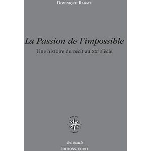 Rabaté, Dominique La passion de l'impossible: UNE HISTOIRE DU RECIT AU XX SIECLE Rabaté, Dominique La passion de l'impossible: UNE HISTOIRE DU RECIT AU XX SIECLE
