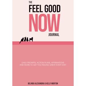 Alexandra, Belinda The Feel Good NOW Journal: 90 Day Program, Shift Your Mindset, Track Your Growth, Build Positive Habits 6x9 inches 329 pages Alexandra, Belinda The Feel Good NOW Journal: 90 Day Program, Shift Your Mindset, Track Your Growth, Build Positive Habits 6x9 inches 329 pages