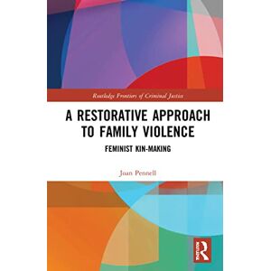 Pennell, Joan A Restorative Approach to Family Violence: Feminist Kin-Making (Routledge Frontiers of Criminal Justice) Pennell, Joan A Restorative Approach to Family Violence: Feminist Kin-Making (Routledge Frontiers of Criminal Justice)