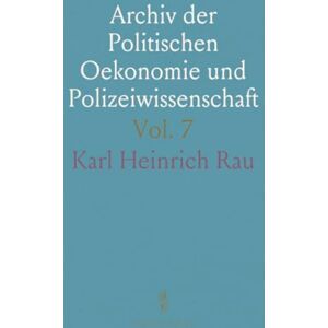 Karl Heinrich, Rau Archiv der Politischen Oekonomie und Polizeiwissenschaft Karl Heinrich, Rau Archiv der Politischen Oekonomie und Polizeiwissenschaft