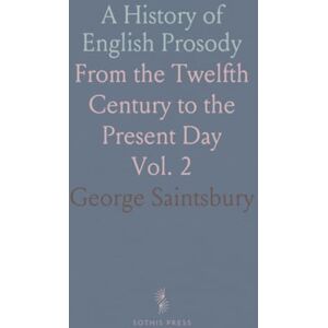 George, Saintsbury A History of English Prosody: From the Twelfth Century to the Present Day George, Saintsbury A History of English Prosody: From the Twelfth Century to the Present Day