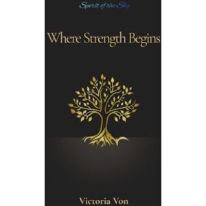 Von, Victoria Where Strength Begins: Personal Journal for Transformation and Gentle Support Von, Victoria Where Strength Begins: Personal Journal for Transformation and Gentle Support