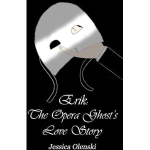 Olenski, Jessica Erik: The Opera Ghost's Love Story (POTO Rewritten) Olenski, Jessica Erik: The Opera Ghost's Love Story (POTO Rewritten)