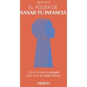 Aguamarina, Aguamarina El poder de sanar tu infancia: Cómo hackear tu pasado para crear tu mejor futuro (Libros singulares) Aguamarina, Aguamarina El poder de sanar tu infancia: Cómo hackear tu pasado para crear tu mejor futuro (Libros singulares)