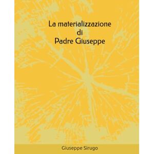 Sirugo, Giuseppe La materializzazione di Padre Giuseppe (Documents-Network) Sirugo, Giuseppe La materializzazione di Padre Giuseppe (Documents-Network)