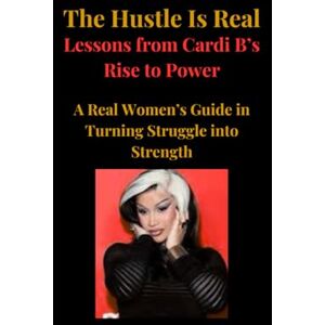 MIRACLES LLC., STACEY AND The Hustle Is Real: Lessons from Cardi B's Rise to Power MIRACLES LLC., STACEY AND The Hustle Is Real: Lessons from Cardi B's Rise to Power
