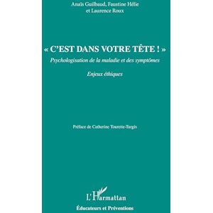 Guilbaud, Anaïs « C’est dans votre tête ! »: Psychologisation de la maladie et des symptômes Enjeux Ethiques (Éducateurs Et Préventions) Guilbaud, Anaïs « C’est dans votre tête ! »: Psychologisation de la maladie et des symptômes Enjeux Ethiques (Éducateurs Et Préventions)