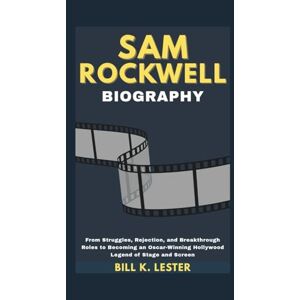 K. Lester, Bill SAM ROCKWELL BIOGRAPHY: From Struggles, Rejection, and Breakthrough Roles to Becoming an Oscar-Winning Hollywood Legend of Stage and Screen K. Lester, Bill SAM ROCKWELL BIOGRAPHY: From Struggles, Rejection, and Breakthrough Roles to Becoming an Oscar-Winning Hollywood Legend of Stage and Screen