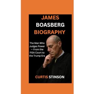 Stinson, Curtis JAMES BOASBERG BIOGRAPHY: The Man Who Judges Power — From the FISA Court to the Trump Era Stinson, Curtis JAMES BOASBERG BIOGRAPHY: The Man Who Judges Power — From the FISA Court to the Trump Era