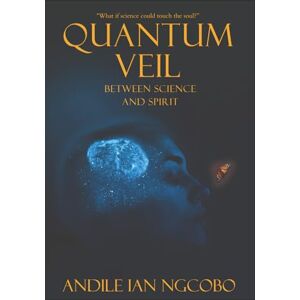 Ngcobo, Mr Andile Ian Quantum Veil: Between Science and Spirit: A dark psychological and spiritual sci-fi thriller about consciousness, energy, and the bridge between life and death. Ngcobo, Mr Andile Ian Quantum Veil: Between Science and Spirit: A dark psychological and spiritual sci-fi thriller about consciousness, energy, and the bridge between life and death.