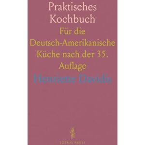 Henriette, Davidis Praktisches Kochbuch: Für die Deutsch-Amerikanische Küche nach der 35. Auflage Henriette, Davidis Praktisches Kochbuch: Für die Deutsch-Amerikanische Küche nach der 35. Auflage