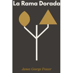 Frazer, James George La Rama Dorada: Un estudio sobre magia y religión Frazer, James George La Rama Dorada: Un estudio sobre magia y religión