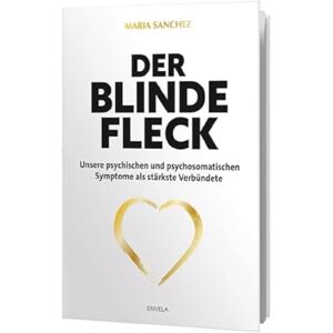 Sanchez, Maria Der blinde Fleck: Unsere psychischen und psychosomatischen Symptome als stärkste Verbündete Sanchez, Maria Der blinde Fleck: Unsere psychischen und psychosomatischen Symptome als stärkste Verbündete