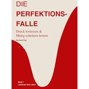 Figl, Gerhard Die Perfektionsfalle:: Wie du Perfektionismus überwinden, den inneren Kritiker beruhigen, Selbstzweifel loslassen und mit mehr Gelassenheit, ... Leben annehmen kannst (Lektionen für´s Leben) Figl, Gerhard Die Perfektionsfalle:: Wie du Perfektionismus überwinden, den inneren Kritiker beruhigen, Selbstzweifel loslassen und mit mehr Gelassenheit, ... Leben annehmen kannst (Lektionen für´s Leben)
