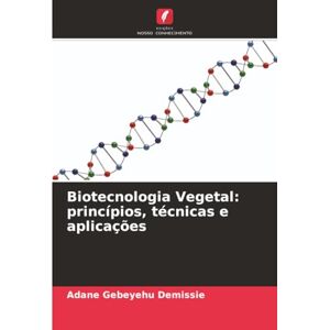 Demissie, Adane Gebeyehu Biotecnologia Vegetal: princípios, técnicas e aplicações Demissie, Adane Gebeyehu Biotecnologia Vegetal: princípios, técnicas e aplicações