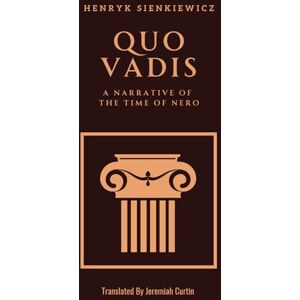 Sienkiewicz, Henryk Quo Vadis: A Narrative of the Time of Nero: A Timeless Tale of Love and Resistance In This Historical Novel of Ancient Rome Sienkiewicz, Henryk Quo Vadis: A Narrative of the Time of Nero: A Timeless Tale of Love and Resistance In This Historical Novel of Ancient Rome