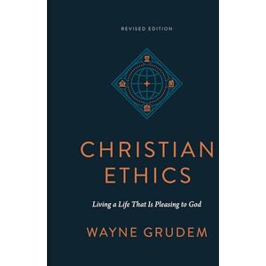 Grudem, Wayne Christian Ethics: Living a Life That Is Pleasing to God (Revised Edition) Grudem, Wayne Christian Ethics: Living a Life That Is Pleasing to God (Revised Edition)
